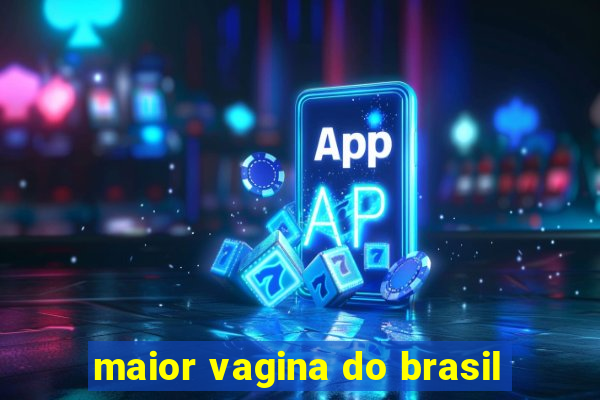 maior vagina do brasil